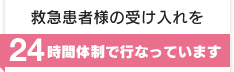 【救急患者さんの受け入れを24時間体制で行なっています】