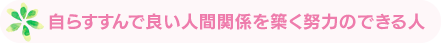 自らすすんで良い人間関係を築く努力のできる人